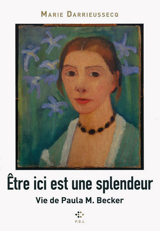 [Livre - chronique] Marie Darrieussecq, Etre ici est une splendeur. Vie de Paula M. Becker, par Jean-Paul Gavard-Perret